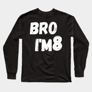 Bro i'm 8 Long Sleeve T-Shirt